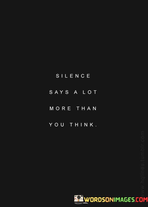 Silence-Says-A-Lot-More-Than-You-Think-Quotes.jpeg