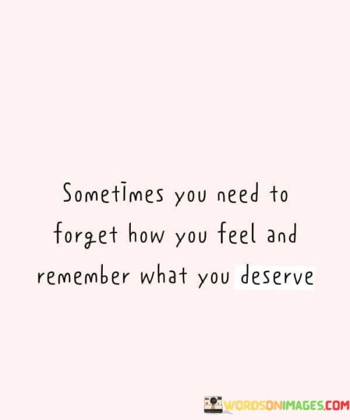 Sometimes-You-Need-To-Forget-How-You-Feel-Quotes.jpeg