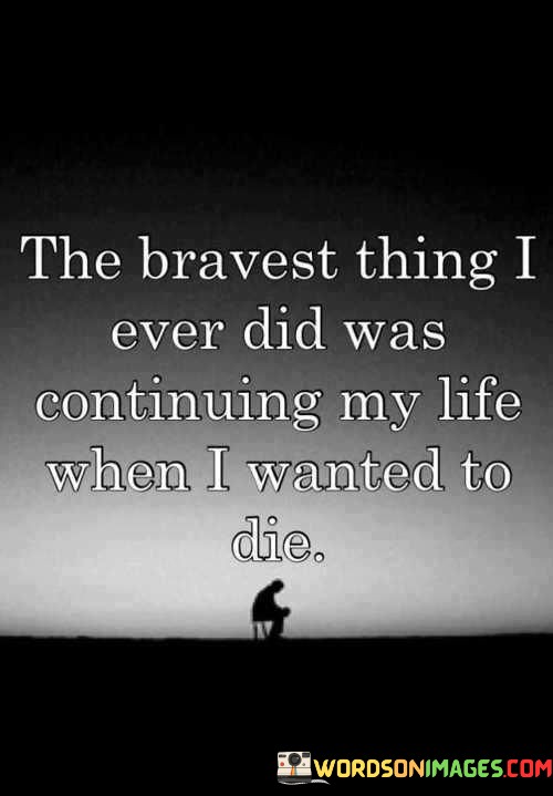 The-Bravest-Thing-I-Ever-Did-Was-Continuing-My-Quotes.jpeg