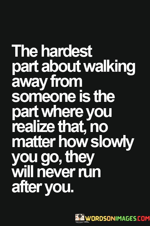 The-Hardest-Part-About-Walking-Away-From-Someone-Quotes.jpeg