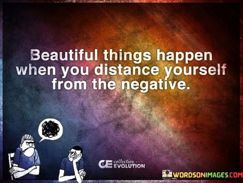 Beautiful-Things-Happen-When-You-Distance-Yourself-From-The-Negative-Quotes.jpeg