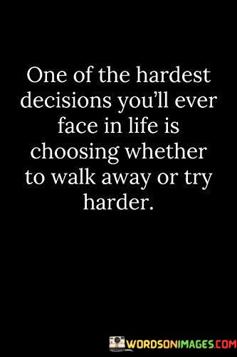 One-Of-The-Hardest-Decision-Youll-Ever-Face-In-Life-Is-Choosing-Quotes.jpeg