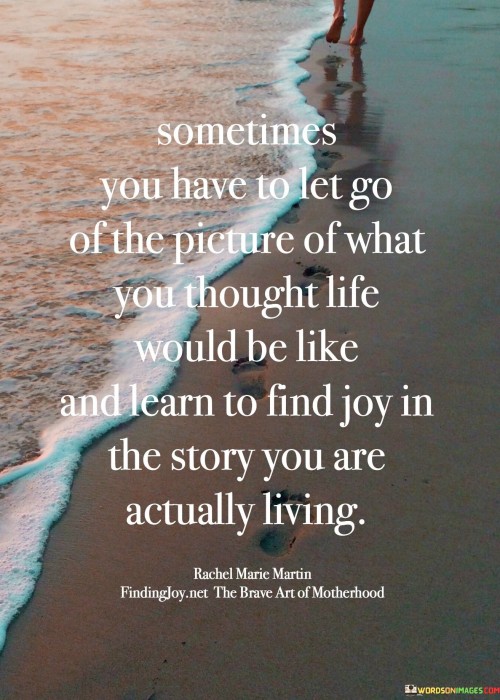 Sometimes-You-Have-To-Let-Go-Of-The-Picture-Of-What-You-Thought-Life-Would-Be-Like-Quotes.jpeg