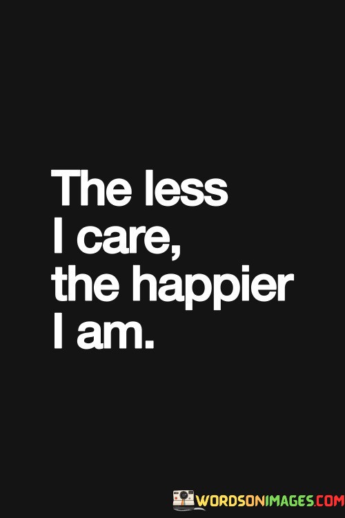 The-Less-I-Care-The-Happier-I-Am-Quotes.jpeg