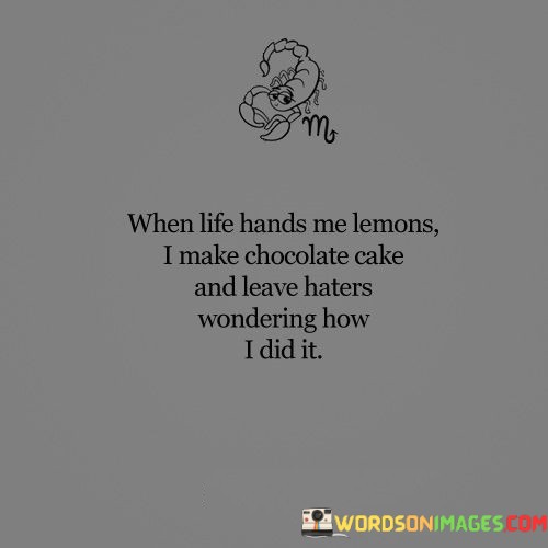When-Life-Hands-Me-Lemons-I-Make-Chocolate-Cake-And-Leaves-Haters-Wondering-Quotes.jpeg