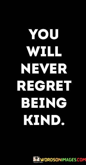 You-Will-Never-Regret-Being-Kind-Quotes.jpeg