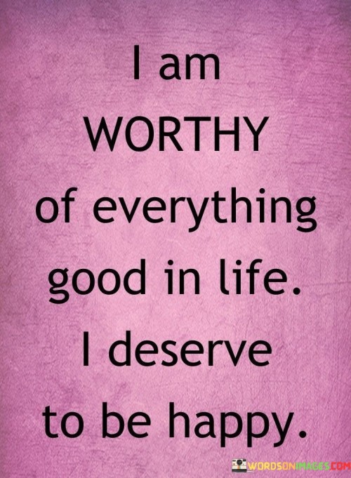 I-Am-Worthy-Of-Everything-Good-In-Life-Quotes.jpeg