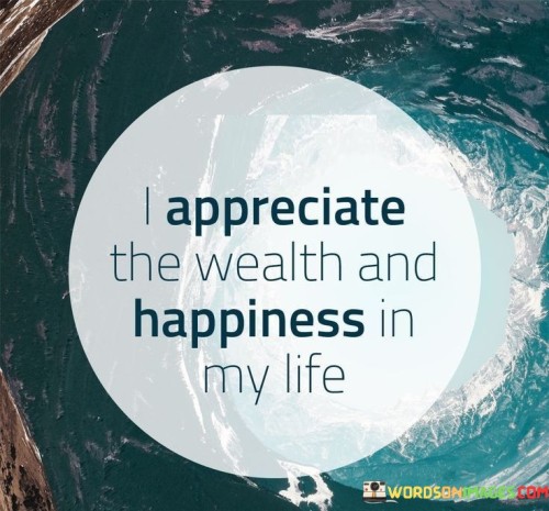 I-Apperciate-The-Wealth-And-Happiness-In-My-Life-Quotes.jpeg