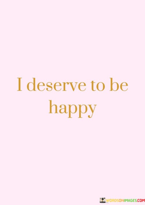 I-Deserve-To-Be-Happy-Quotes.jpeg