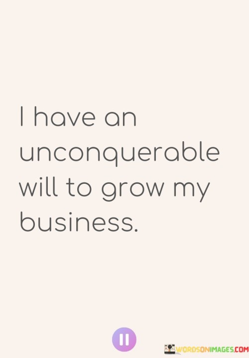 I Have An Unconquerable Will To Grow My Quotes
