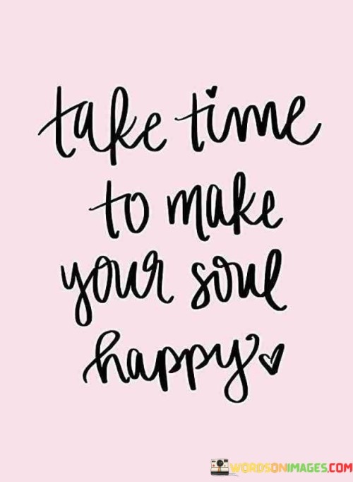 Take-Time-To-Make-Your-Soul-Happy-Quotes.jpeg
