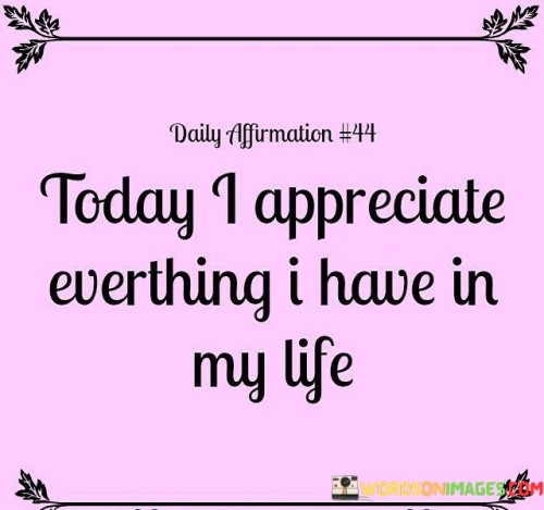 Today-I-Apperciate-Everything-I-Have-In-Quotes.jpeg