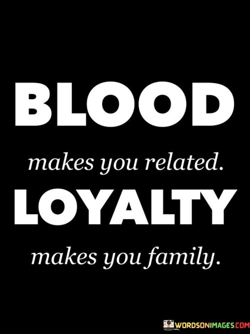 Blood-Makes-You-Related-Loyalty-Makes-You-Family-Quotes.jpeg