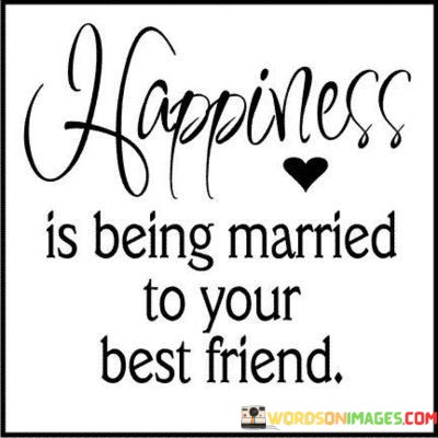 Happiness-Is-Being-Married-To-Your-Best-Friend-Quotes.jpeg