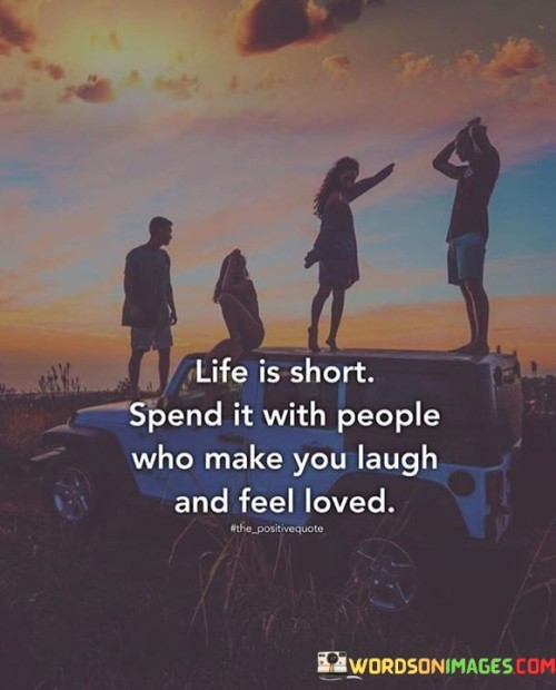 Life-Is-Short-Spend-It-With-People-Who-Make-You-Laugh-And-Feel-Loved-Quotes.jpeg