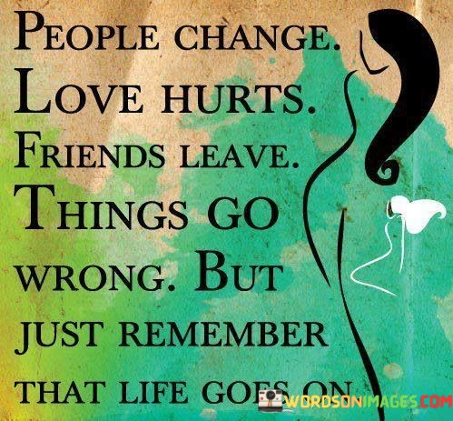 Poeple-Change-Love-Hurts-Friends-Leave-Things-Go-Wrong-But-Quotes.jpeg