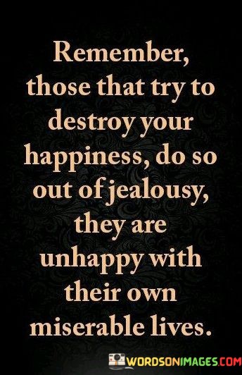Remeber-Those-That-Try-To-Destroy-Your-Happiness-Do-So-Out-Of-Quotes.jpeg