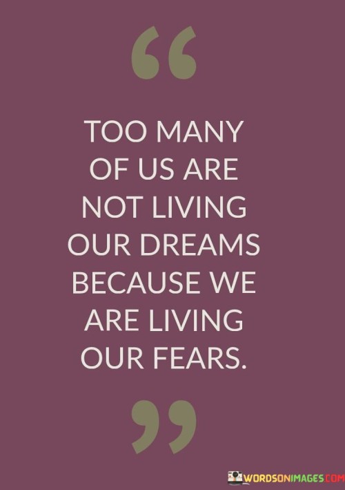Too-Many-Of-Us-Are-Not-Living-Our-Dreams-Because-We-Are-Living-Our-Fears-Quotes.jpeg