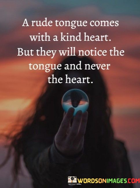 A-Rude-Tongue-Comes-With-A-Kind-Heart-But-They-Will-Notice-The-Tongue-Quotes.jpeg