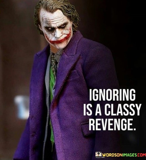 Ignoring-Is-A-Classy-Revenge-Quotes.jpeg