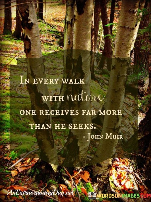 In Every Walk With Nature One Receives Far More Than The Seeks Quotes