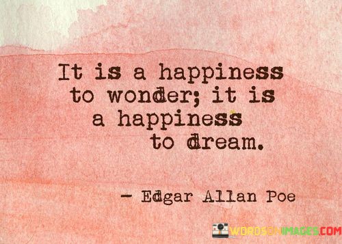 It-Is-A-Happiness-To-Wonder-It-Is-A-Happiness-To-Dream-Quotes.jpeg