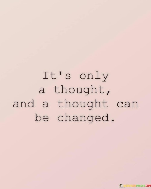 It's Only A Thought And A Thought Can Be Changed Quotes