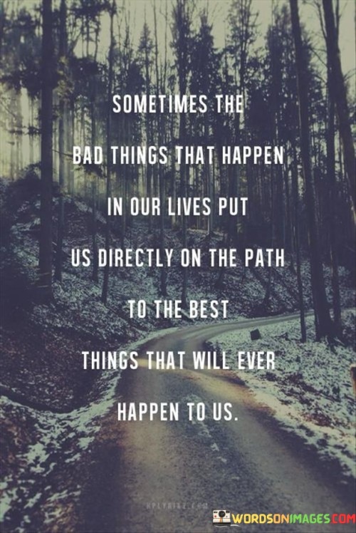 Sometimes-The-Bad-Things-That-Happen-In-Our-Lives-Put-Us-Directly-On-The-Path-Quotes.jpeg