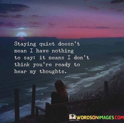 Staying Quiet Doesn't Mean I Have Nothing To Say It Means I Don't Think You Quotes
