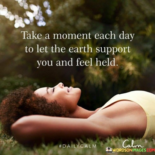 Take A Moment Each Day To Let The Earth Support You And Feel Quotes