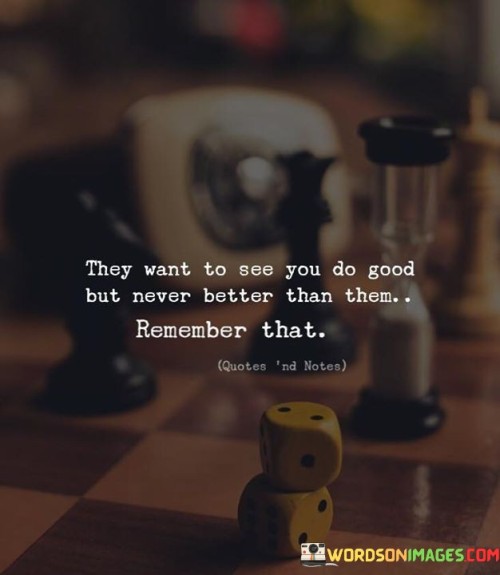 They-Want-To-See-You-Do-Good-But-Never-Better-Than-Them-Quotes.jpeg