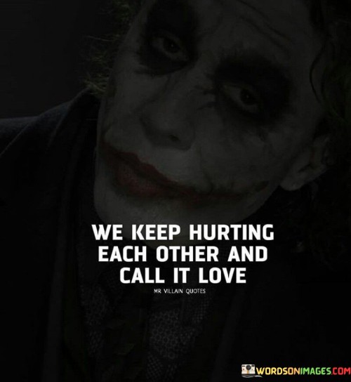 We-Keep-Hurting-Each-Other-And-Call-It-Love-Quotes.jpeg