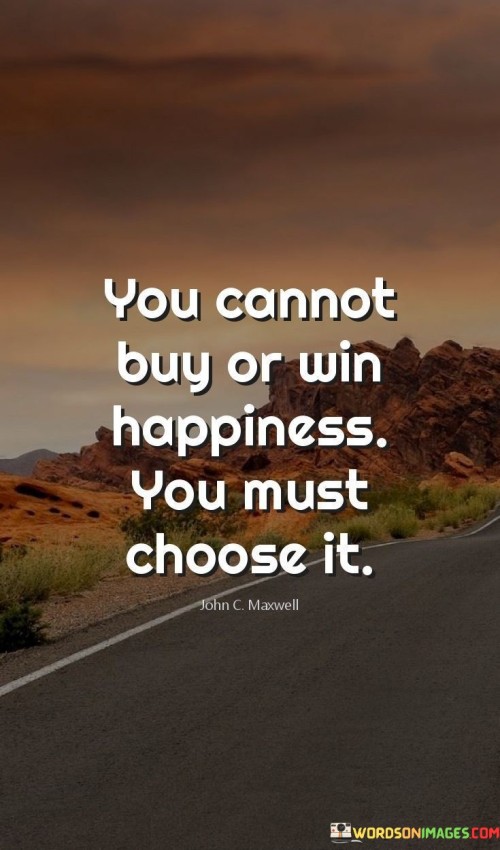 You-Cannot-Buy-Or-Win-Happiness-You-Must-Choose-It-Quotes.jpeg