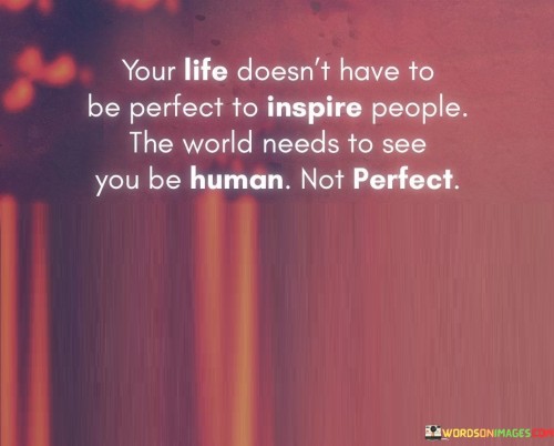 Your-Life-Doesnt-Have-To-Be-Perfect-To-Inspire-People-The-World-Needs-To-See-Quotes.jpeg