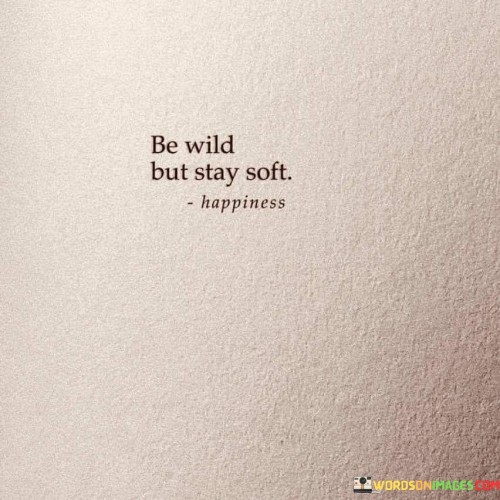 Be-Wild-But-Stay-Soft-Quotes.jpeg