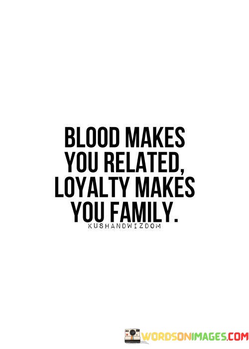 Blood-Makes-You-Related-Loyalty-Makes-You-Family-Quotes.jpeg