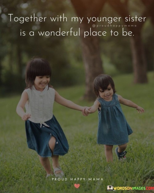 Together-With-My-Younger-Sister-Is-A-Wonderful-Place-To-Be-Quotes.jpeg