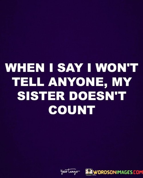 When-I-Say-I-Wont-Tell-Anyone-My-Sister-Quotes.jpeg