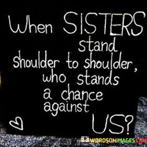 When-Sister-Stand-Shoulder-To-Shoulder-Who-Stands-A-Chance-Against-Quotes.jpeg
