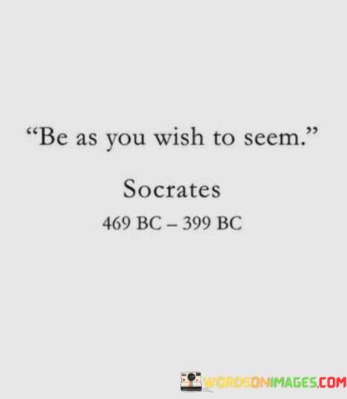 Be-As-You-Wish-To-Seem-Quotes.jpeg