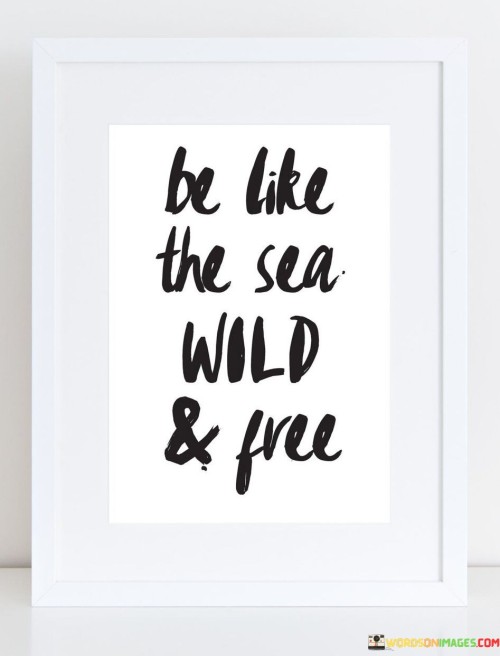 Be-Like-The-Sea-Wild-And-Free-Quotes.jpeg