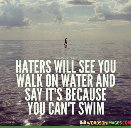 Haters Will See You Walk On Water And Say It's Quotes