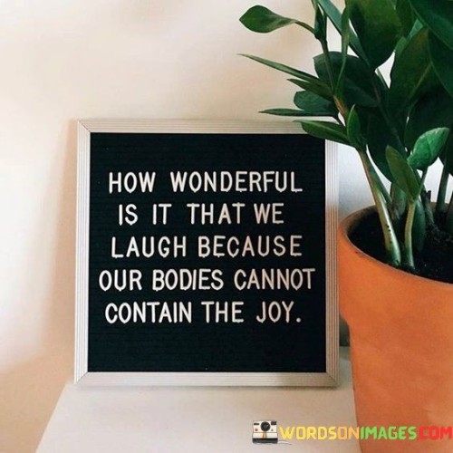 How-Wonderful-Is-The-That-We-Laugh-Because-Our-Bodies-Cannot-Quotes.jpeg