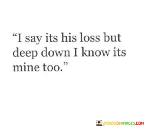 I-Say-Its-His-Loss-But-Deep-Down-I-Know-Its-Mine-Too-Quotes.jpeg