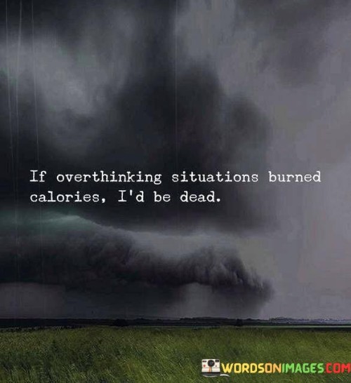 If Overthinking Situations Burned Calories Quotes