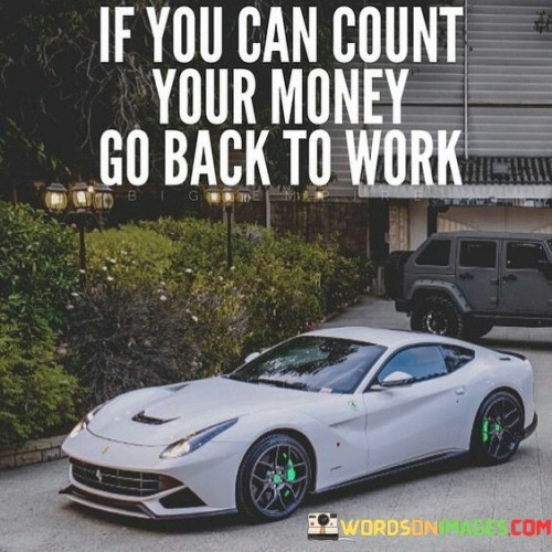 If-You-Can-Count-Your-Money-Go-Back-Quotes.jpeg