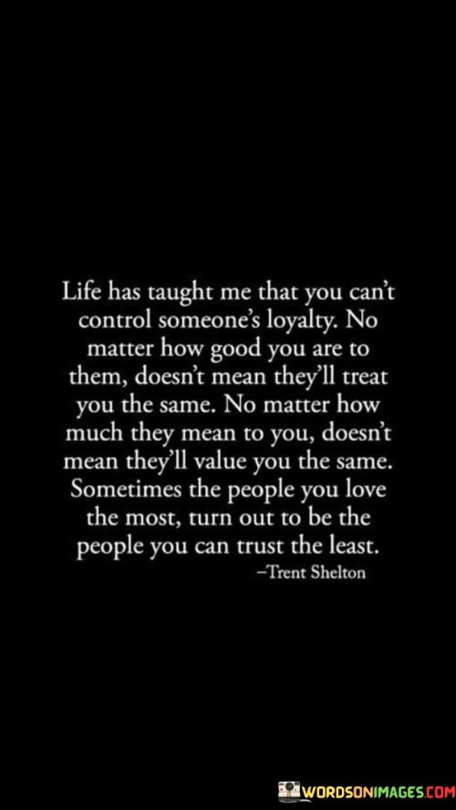 Life-Has-Taught-Me-That-You-Cant-Control-Someones-Loyalty-Quotes.jpeg