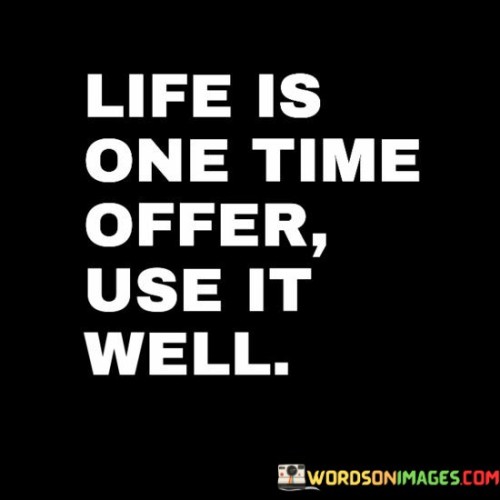 Life-Is-One-Time-Offer-Use-It-Well-Quotes.jpeg