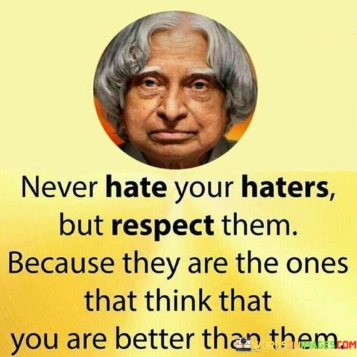 Never Hate Your Haters But Respect Them Quotes