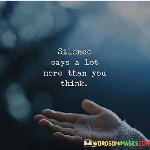 Silence-Says-A-Lot-More-Than-You-Think-Quotes.jpeg